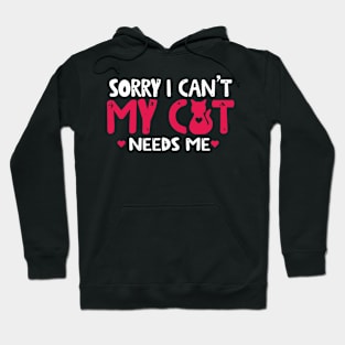 Sorry I Cant My Cat Needs Me Hoodie